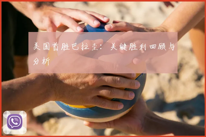 美国首胜巴拉圭：关键胜利回顾与分析