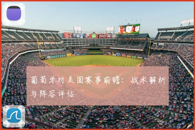 葡萄牙对美国赛事前瞻:战术解析与阵容评估